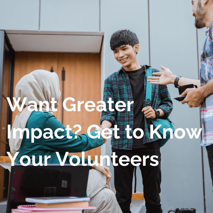 Want Greater Impact Get to Know Your Volunteers-Updated